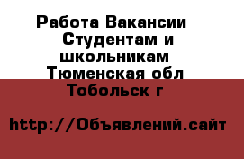 Работа Вакансии - Студентам и школьникам. Тюменская обл.,Тобольск г.